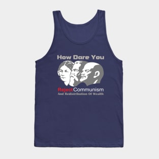How Dare You Reject Communism And Redistribution Of Wealth Tank Top